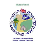 Overland, Overstretched, Overturned - La storia della vecchia spedizione eurasiatica russelliana, 1967-1968 - Overland, Overstretched, Overturned - The Story of the Old Russellian Eurasian Expedition, 1967-1968