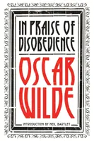 Elogio della disobbedienza: L'anima dell'uomo sotto il socialismo e altri scritti - In Praise of Disobedience: The Soul of Man Under Socialism and Other Writings