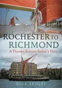 Da Rochester a Richmond: Il punto di vista di un marinaio dell'estuario del Tamigi - Rochester to Richmond: A Thames Estuary Sailor's View