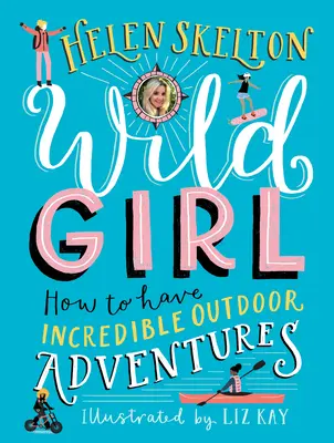 Wild Girl: Come vivere incredibili avventure all'aperto - Wild Girl: How to Have Incredible Outdoor Adventures