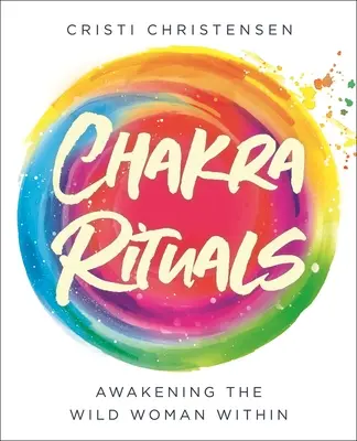 Rituali dei chakra: Risvegliare la donna selvaggia che è in noi - Chakra Rituals: Awakening the Wild Woman Within