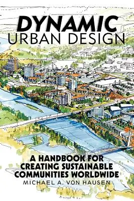 Progettazione urbana dinamica: Un manuale per creare comunità sostenibili in tutto il mondo - Dynamic Urban Design: A Handbook for Creating Sustainable Communities Worldwide
