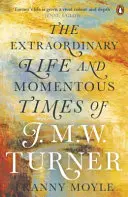 Turner - La vita straordinaria e i tempi memorabili di J. M. W. Turner - Turner - The Extraordinary Life and Momentous Times of J. M. W. Turner