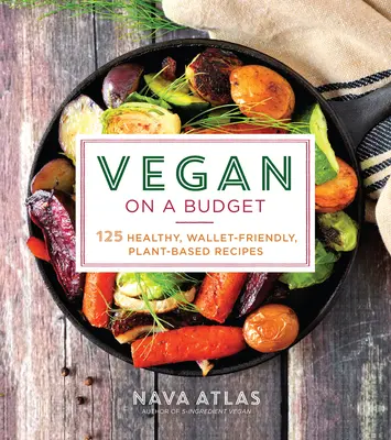 Vegano con un budget limitato: 125 ricette a base vegetale sane e a portata di portafoglio - Vegan on a Budget: 125 Healthy, Wallet-Friendly, Plant-Based Recipes