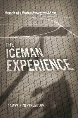 L'esperienza dell'uomo di ghiaccio: Memorie di una star dei campi da gioco di Harlem - The Iceman Experience: Memoir of a Harlem Playground Star