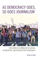 Come va la democrazia, così va il giornalismo: Evoluzione del giornalismo nella democrazia liberale, deliberativa e partecipativa - As Democracy Goes, So Does Journalism: Evolution of Journalism in Liberal, Deliberative, and Participatory Democracy