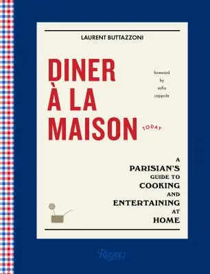 Diner La Maison: Guida di un parigino alla cucina e all'intrattenimento a casa propria - Diner  La Maison: A Parisian's Guide to Cooking and Entertaining at Home