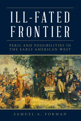 Frontiera sfortunata: Pericolo e possibilità nel primo West americano - Ill-Fated Frontier: Peril and Possibilities in the Early American West