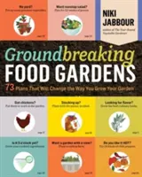 Giardini alimentari innovativi: 73 progetti che cambieranno il modo di coltivare il giardino - Groundbreaking Food Gardens: 73 Plans That Will Change the Way You Grow Your Garden