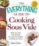 La guida completa alla cottura Sous Vide: Istruzioni passo-passo per la cottura sottovuoto a casa propria - The Everything Guide to Cooking Sous Vide: Step-By-Step Instructions for Vacuum-Sealed Cooking at Home