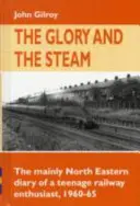 La gloria e il vapore - Il diario prevalentemente nordorientale di un adolescente appassionato di ferrovie 1960-1965 - Glory and the Steam - The Mainly North-Eastern Diary of a Teenage Rail Enthusiast 1960 - 1965