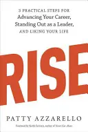 Rise: 3 passi pratici per fare carriera, emergere come leader e apprezzare la propria vita - Rise: 3 Practical Steps for Advancing Your Career, Standing Out as a Leader, and Liking Your Life