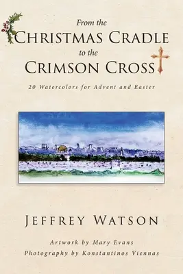 Dalla CROCE DI NATALE alla CROCE DI CRISTO: 20 acquerelli per l'Avvento e la Pasqua - From the CHRISTMAS CRADLE to the CRIMSON CROSS: 20 Watercolors for Advent and Easter