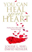 Puoi guarire il tuo cuore - Trovare la pace dopo una rottura, un divorzio o una morte - You Can Heal Your Heart - Finding Peace After a Breakup, Divorce or Death