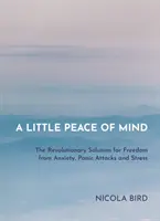 Un po' di pace per la mente: La soluzione rivoluzionaria per liberarsi da ansia, attacchi di panico e stress - A Little Peace of Mind: The Revolutionary Solution for Freedom from Anxiety, Panic Attacks and Stress