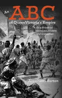 Un ABC dell'Impero della Regina Vittoria: O un abbecedario di conquista, dissenso e dissenso - An ABC of Queen Victoria's Empire: Or a Primer of Conquest, Dissent and Disruption