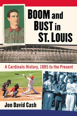 Boom and Bust in St. Louis: Una storia dei Cardinals, dal 1885 a oggi - Boom and Bust in St. Louis: A Cardinals History, 1885 to the Present