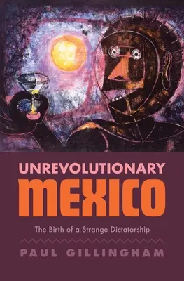Messico non rivoluzionario: La nascita di una strana dittatura - Unrevolutionary Mexico: The Birth of a Strange Dictatorship