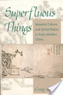 Cose superflue: Cultura materiale e status sociale nella Cina della prima età moderna - Superfluous Things: Material Culture and Social Status in Early Modern China
