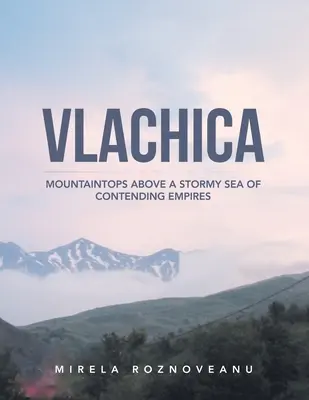 Vlachica: Le cime delle montagne sopra un mare tempestoso di imperi in conflitto - Vlachica: Mountaintops Above a Stormy Sea of Contending Empires