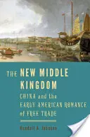 Il nuovo regno di mezzo: La Cina e il primo romanticismo americano del libero scambio - The New Middle Kingdom: China and the Early American Romance of Free Trade