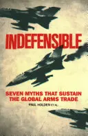 Indifendibile: Sette miti che sostengono il commercio globale di armi - Indefensible: Seven Myths That Sustain the Global Arms Trade