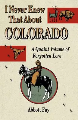 Non l'avevo mai saputo del Colorado: Un volume pittoresco di storie dimenticate - I Never Knew That about Colorado: A Quaint Volume of Forgotten Lore