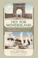 Ho! per il paese delle meraviglie: Resoconti dei viaggiatori su Yellowstone, 1872-1914 - Ho! for Wonderland: Travelers' Accounts of Yellowstone, 1872-1914