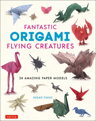 Fantastici origami di creature volanti: 24 incredibili modelli di carta - Fantastic Origami Flying Creatures: 24 Amazing Paper Models