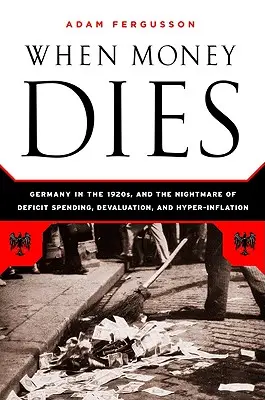 Quando il denaro muore: L'incubo del deficit, della svalutazione e dell'iperinflazione nella Germania di Weimar - When Money Dies: The Nightmare of Deficit Spending, Devaluation, and Hyperinflation in Weimar Germany