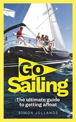 Andare a vela: Guida completa per principianti alla navigazione a vela - Go Sailing: The Complete Beginner's Guide to Getting Afloat