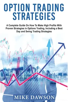 Strategie di trading sulle opzioni: Una guida completa su come ottenere alti profitti con strategie comprovate nel trading di opzioni, incluse le migliori strategie per il giorno e per l'oscillazione. - Option Trading Strategies: A Complete Guide On How To Make High Profits With Proven Strategies in Options Trading, Including a Best Day and Swing