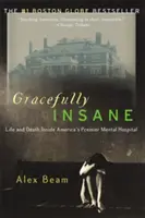 Graziosamente folle: L'ascesa e la caduta del principale ospedale psichiatrico d'America - Gracefully Insane: The Rise and Fall of America's Premier Mental Hospital