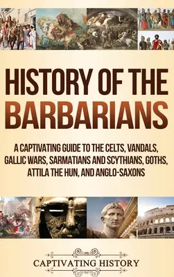 Storia dei barbari: Una guida accattivante ai Celti, ai Vandali, alle guerre galliche, ai Sarmati e agli Sciti, ai Goti, ad Attila l'Unno e agli Anglosassoni. - History of the Barbarians: A Captivating Guide to the Celts, Vandals, Gallic Wars, Sarmatians and Scythians, Goths, Attila the Hun, and Anglo-Sax