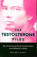 I file sul testosterone: La mia trasformazione ormonale e sociale da femmina a maschio - The Testosterone Files: My Hormonal and Social Transformation from Female to Male