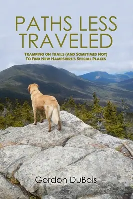 Sentieri meno battuti: Percorrere i sentieri (e a volte no) per scoprire i luoghi speciali del New Hampshire - Paths Less Traveled: Tramping on Trails (And Sometimes Not) to Find New Hampshire's Special Places