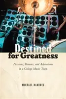 Destinati alla grandezza: Passioni, sogni e aspirazioni in una città musicale universitaria - Destined for Greatness: Passions, Dreams, and Aspirations in a College Music Town