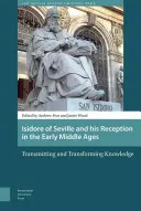 Isidoro di Siviglia e la sua ricezione nell'Alto Medioevo: Trasmettere e trasformare la conoscenza - Isidore of Seville and His Reception in the Early Middle Ages: Transmitting and Transforming Knowledge