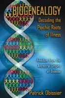Biogenealogia: Decodificare le radici psichiche della malattia: Libertà dalle origini ancestrali della malattia - Biogenealogy: Decoding the Psychic Roots of Illness: Freedom from the Ancestral Origins of Disease