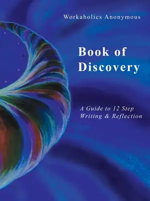 Il libro delle scoperte di Workaholics Anonymous: Una guida alla scrittura e alla riflessione dei 12 passi - Workaholics Anonymous Book of Discovery: A Guide to 12 Step Writing & Reflection