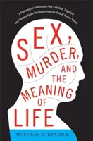 Sesso, omicidio e senso della vita: Uno psicologo indaga su come l'evoluzione, la cognizione e la complessità stiano rivoluzionando la nostra visione della natura umana - Sex, Murder, and the Meaning of Life: A Psychologist Investigates How Evolution, Cognition, and Complexity Are Revolutionizing Our View of Human Natur