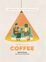 Destinazione caffè: Un piccolo libro per gli amanti del caffè di tutto il mondo - Destination Coffee: A Little Book for Coffee Lovers All Over the World