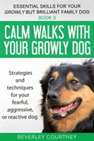 Passeggiate tranquille con il vostro cane aggressivo: Strategie e tecniche per il vostro cane timoroso, aggressivo o reattivo - Calm walks with your Growly Dog: Strategies and techniques for your fearful, aggressive, or reactive dog