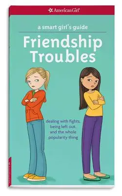 Guida per ragazze intelligenti: Problemi di amicizia: Affrontare i litigi, l'esclusione e tutta la questione della popolarità - A Smart Girl's Guide: Friendship Troubles: Dealing with Fights, Being Left Out, and the Whole Popularity Thing