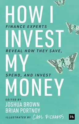 Come investo i miei soldi: Gli esperti di finanza rivelano come risparmiano, spendono e investono - How I Invest My Money: Finance Experts Reveal How They Save, Spend, and Invest