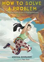 Come risolvere un problema: L'ascesa (e le cadute) di un campione di arrampicata su roccia - How to Solve a Problem: The Rise (and Falls) of a Rock-Climbing Champion