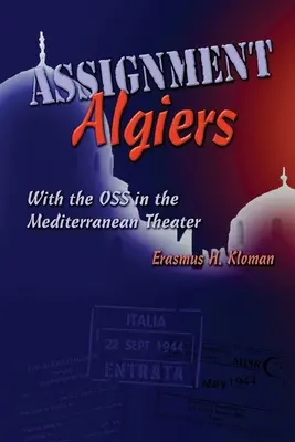 Assegnazione Algeri: Con l'OSS nel teatro del Mediterraneo - Assignment Algiers: With the OSS in the Mediterranean Theater