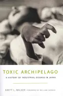 Arcipelago tossico: Storia delle malattie industriali in Giappone - Toxic Archipelago: A History of Industrial Disease in Japan