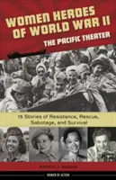 Donne eroine della Seconda guerra mondiale - Teatro del Pacifico, 18: 15 storie di resistenza, salvataggio, sabotaggio e sopravvivenza - Women Heroes of World War II--The Pacific Theater, 18: 15 Stories of Resistance, Rescue, Sabotage, and Survival