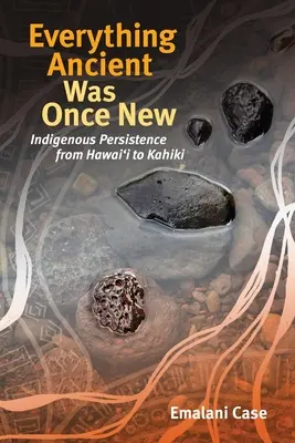 Tutto ciò che è antico una volta era nuovo: la persistenza indigena dalle Hawaiʻi a Kahiki - Everything Ancient Was Once New: Indigenous Persistence from Hawaiʻi to Kahiki